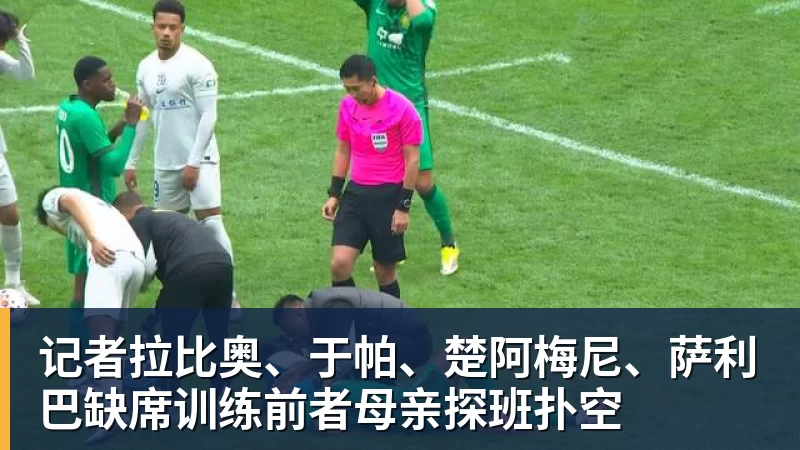 爱游戏体育记者拉比奥、于帕、楚阿梅尼、萨利巴缺席训练前者母亲探班扑空