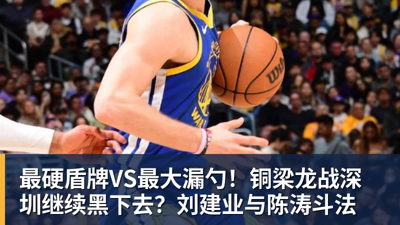 最硬盾牌VS最大漏勺！铜梁龙战深圳继续黑下去？刘建业与陈涛斗法