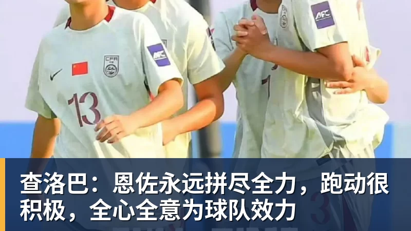 查洛巴：恩佐永远拼尽全力，跑动很积极，全心全意为球队效力