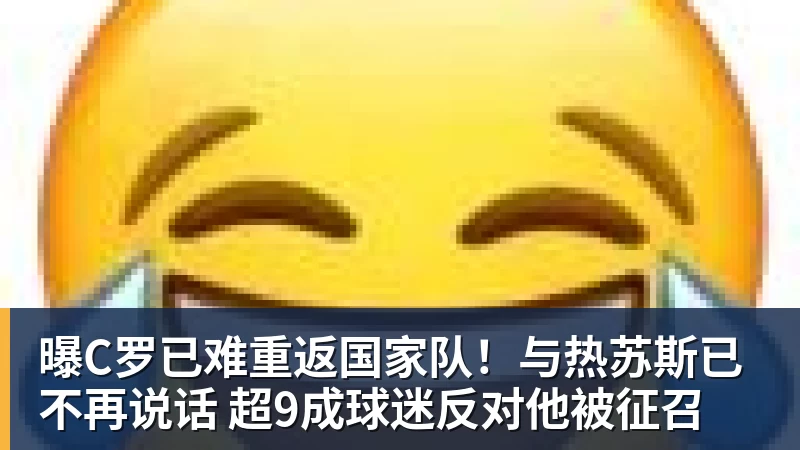 曝C罗已难重返国家队！与热苏斯已不再说话 超9成球迷反对他被征召