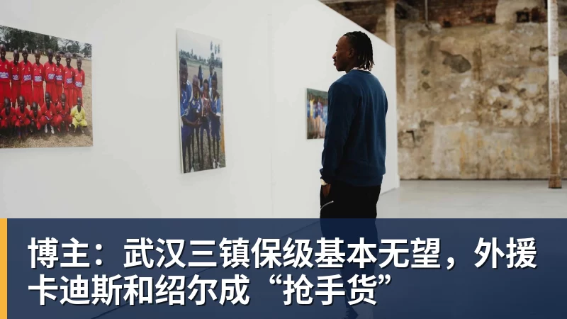博主：武汉三镇保级基本无望，外援卡迪斯和绍尔成“抢手货”
