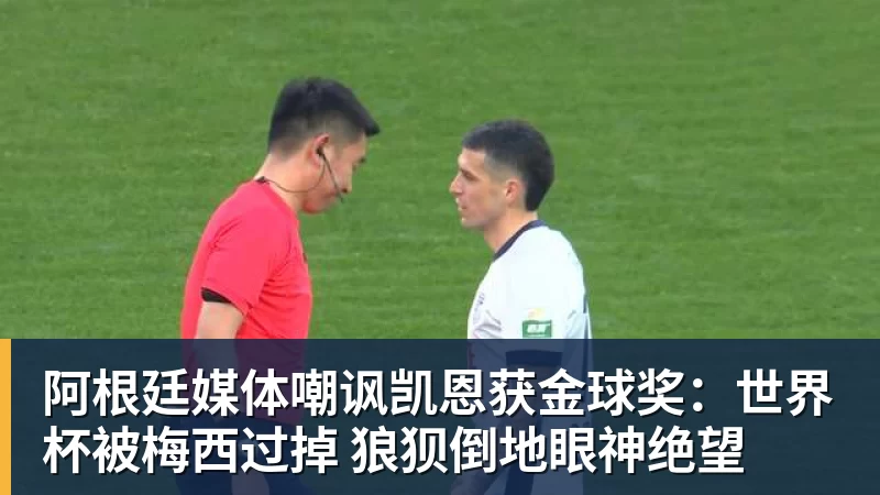 阿根廷媒体嘲讽凯恩获金球奖：世界杯被梅西过掉 狼狈倒地眼神绝望